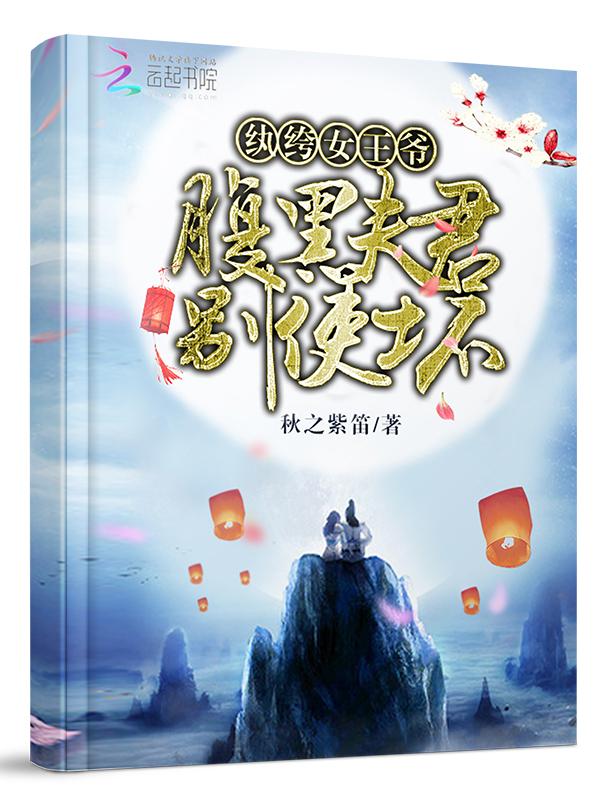 纨绔女王爷:腹黑夫君别使坏 纨绔女王爷:腹黑夫君别使坏